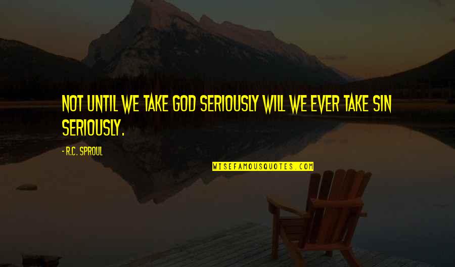 Curly City Slickers One Thing Quotes By R.C. Sproul: Not until we take God seriously will we