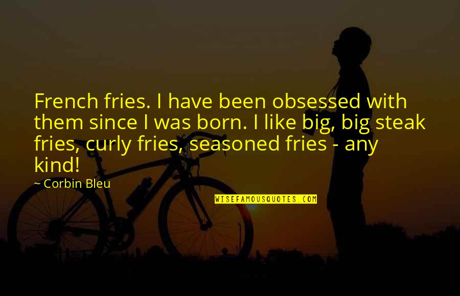 Curly Fries Quotes By Corbin Bleu: French fries. I have been obsessed with them