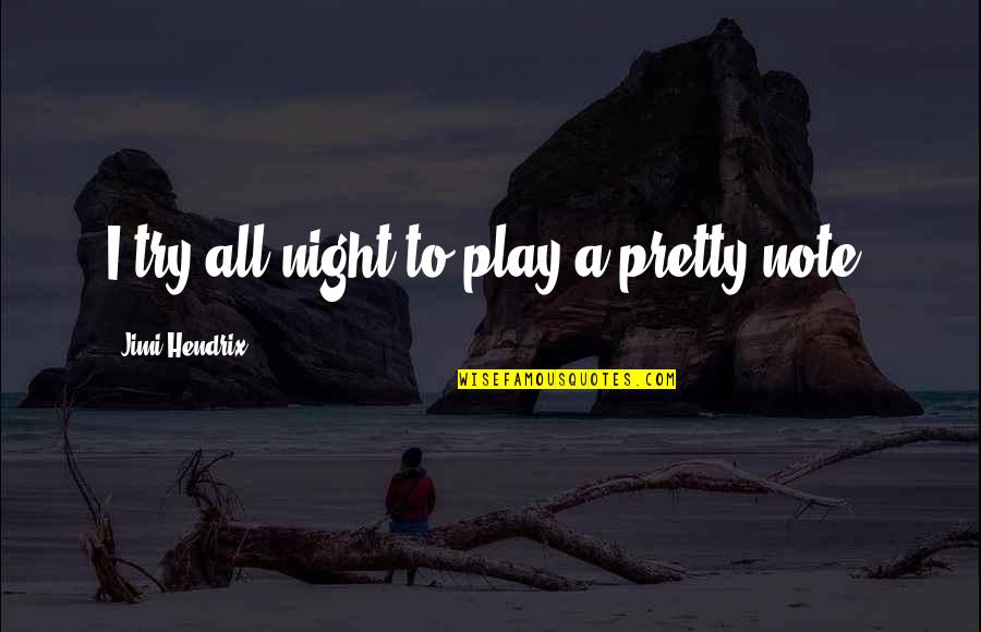 Curly Fries Quotes By Jimi Hendrix: I try all night to play a pretty