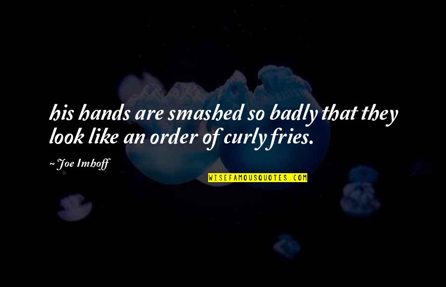 Curly Fries Quotes By Joe Imhoff: his hands are smashed so badly that they