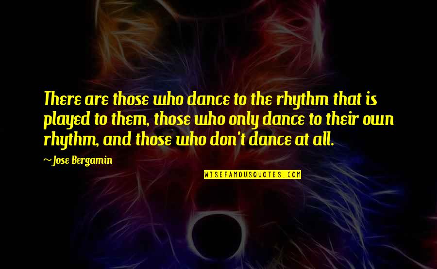 Curly Fries Quotes By Jose Bergamin: There are those who dance to the rhythm