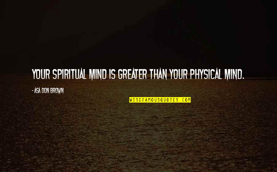 Curly Hair Love Quotes By Asa Don Brown: Your spiritual mind is greater than your physical