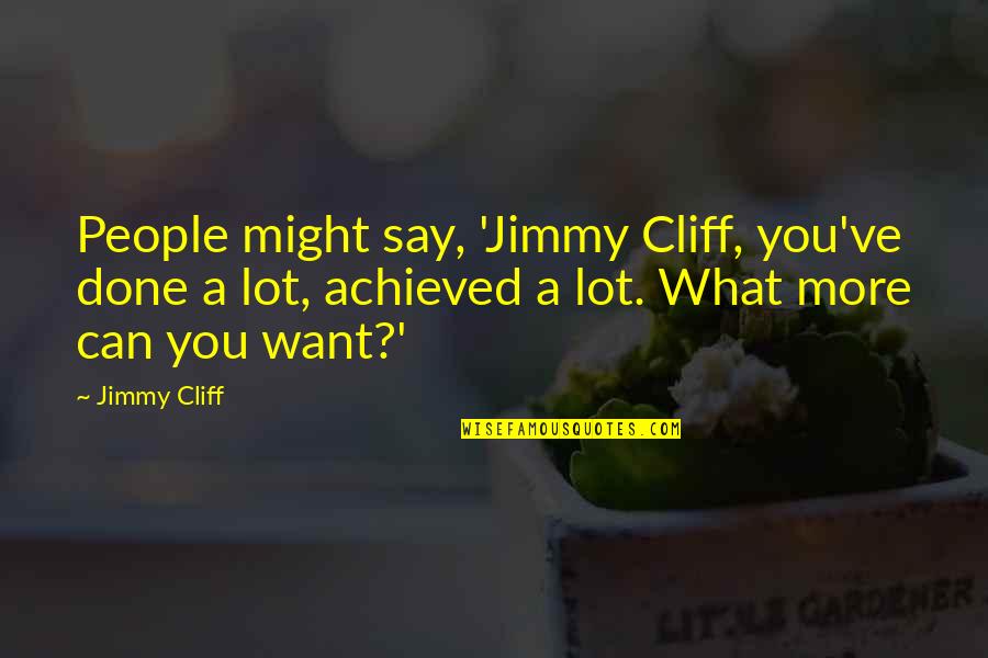 Curly Hair Short Quotes By Jimmy Cliff: People might say, 'Jimmy Cliff, you've done a