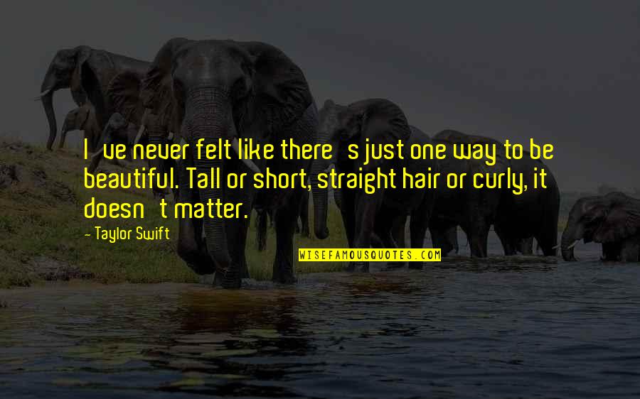 Curly Hair Short Quotes By Taylor Swift: I've never felt like there's just one way