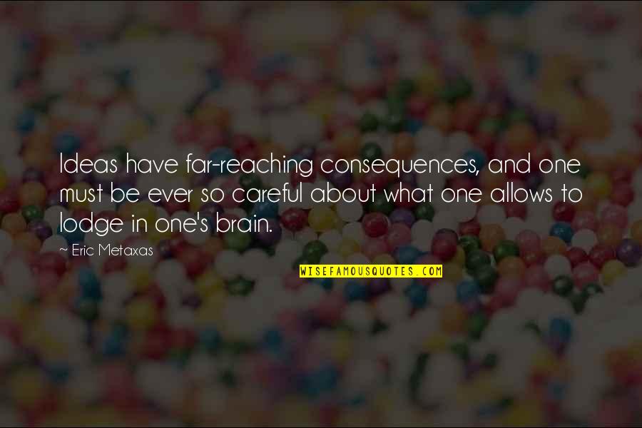 Curly Headed Boys Quotes By Eric Metaxas: Ideas have far-reaching consequences, and one must be Curly Headed Boys Quotes By Eric Metaxas: Ideas have far-reaching consequences, and one must be