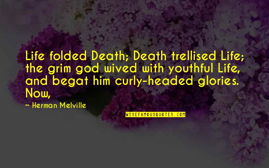 Curly Headed Quotes By Herman Melville: Life folded Death; Death trellised Life; the grim