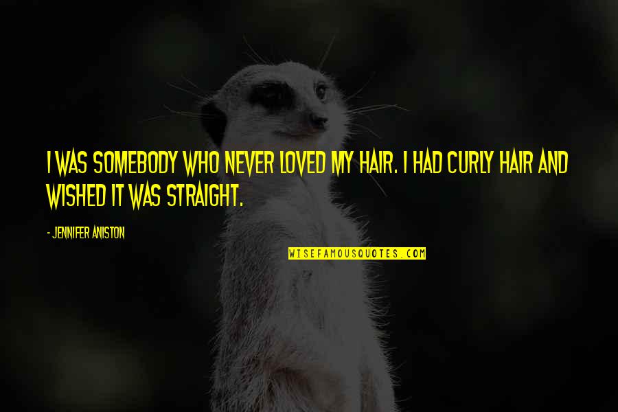 Curly Quotes By Jennifer Aniston: I was somebody who never loved my hair.