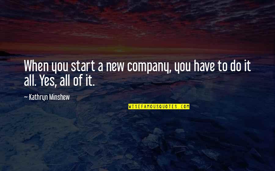 Curly Quotes Quotes By Kathryn Minshew: When you start a new company, you have