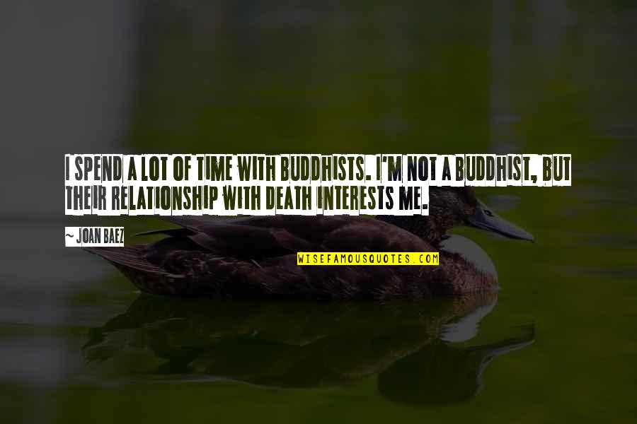 Curly Washburn Quotes By Joan Baez: I spend a lot of time with Buddhists. Curly Washburn Quotes By Joan Baez: I spend a lot of time with Buddhists.