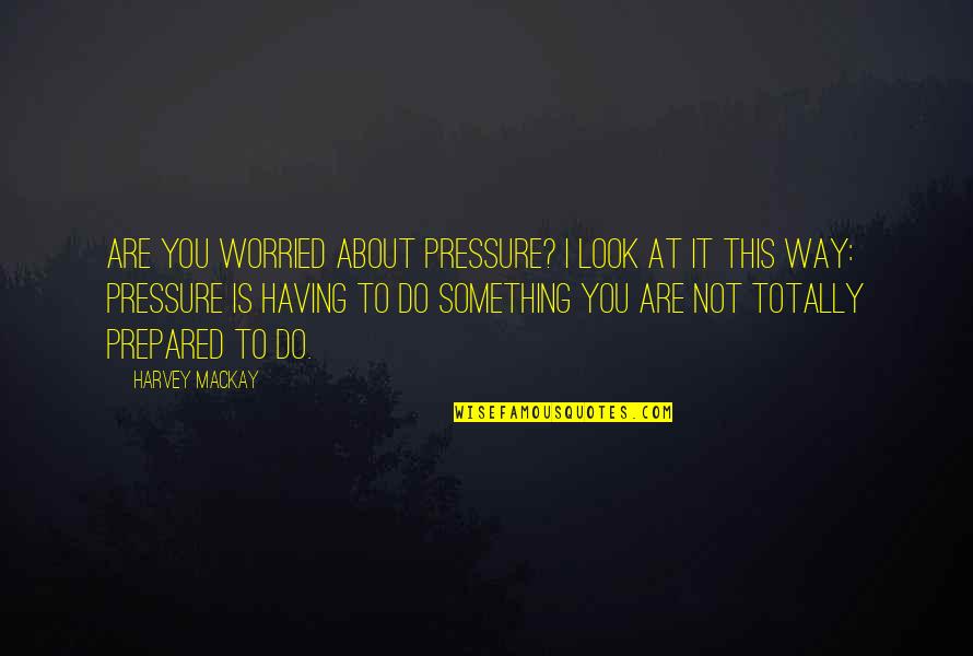 Curmudgeons Crossword Quotes By Harvey MacKay: Are you worried about pressure? I look at