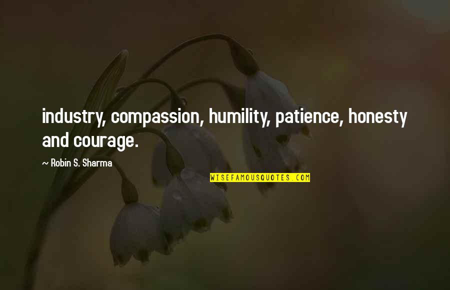 Curnal Rss Quotes By Robin S. Sharma: industry, compassion, humility, patience, honesty and courage.