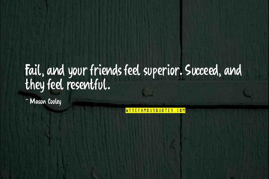 Curnen Oil Quotes By Mason Cooley: Fail, and your friends feel superior. Succeed, and