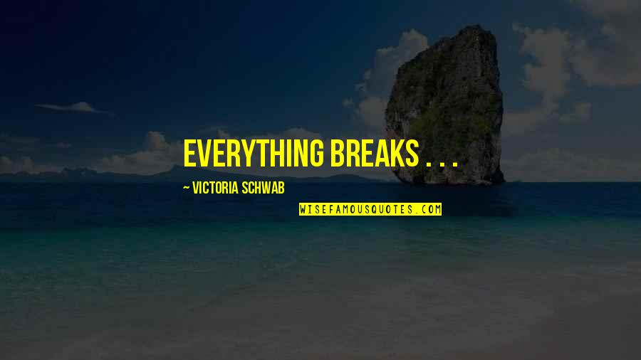 Curnen Oil Quotes By Victoria Schwab: Everything breaks . . .