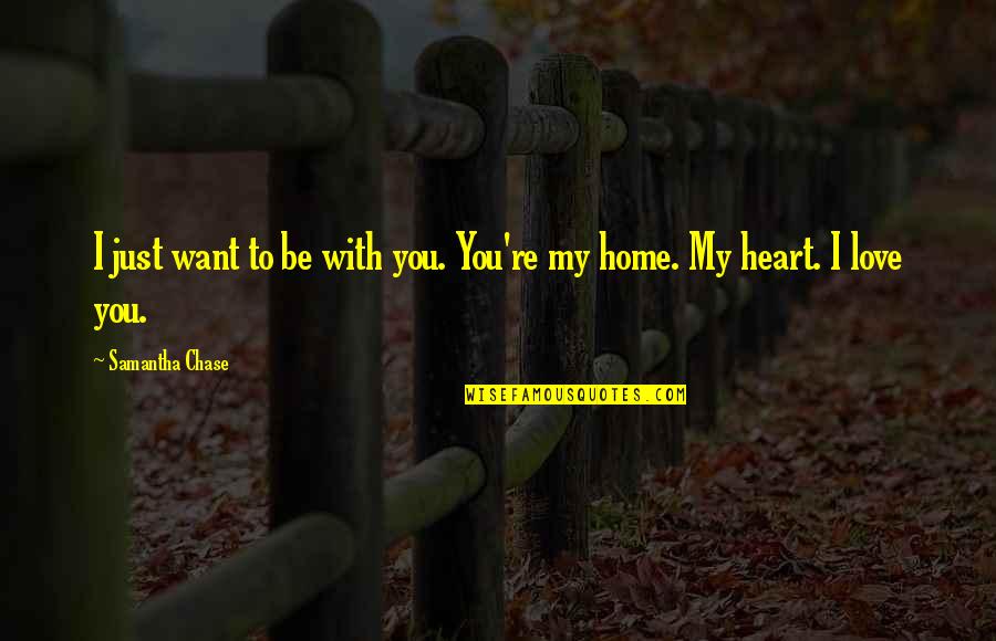 Curnonsky Chef Quotes By Samantha Chase: I just want to be with you. You're