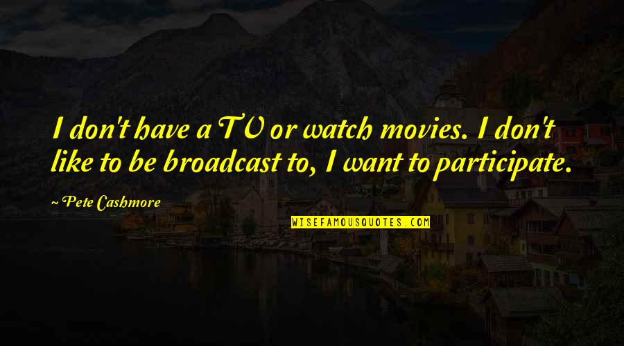 Curnow Funeral Home Quotes By Pete Cashmore: I don't have a TV or watch movies. Curnow Funeral Home Quotes By Pete Cashmore: I don't have a TV or watch movies.