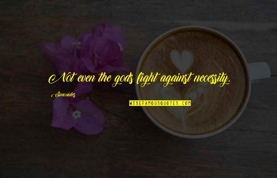 Curnow Quotes By Simonides: Not even the gods fight against necessity. Curnow Quotes By Simonides: Not even the gods fight against necessity.