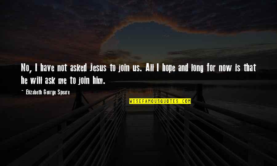 Curogations Quotes By Elizabeth George Speare: No, I have not asked Jesus to join