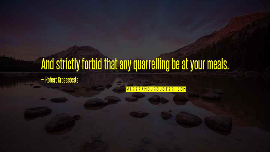 Curogations Quotes By Robert Grosseteste: And strictly forbid that any quarrelling be at
