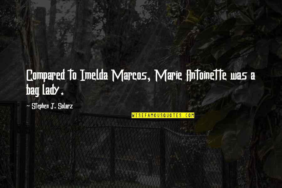 Curogations Quotes By Stephen J. Solarz: Compared to Imelda Marcos, Marie Antoinette was a