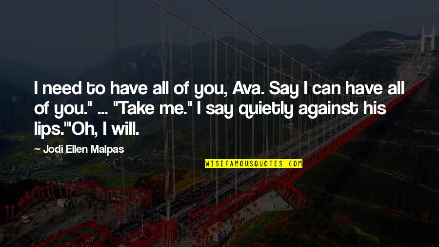 Curousey Quotes By Jodi Ellen Malpas: I need to have all of you, Ava. Curousey Quotes By Jodi Ellen Malpas: I need to have all of you, Ava.