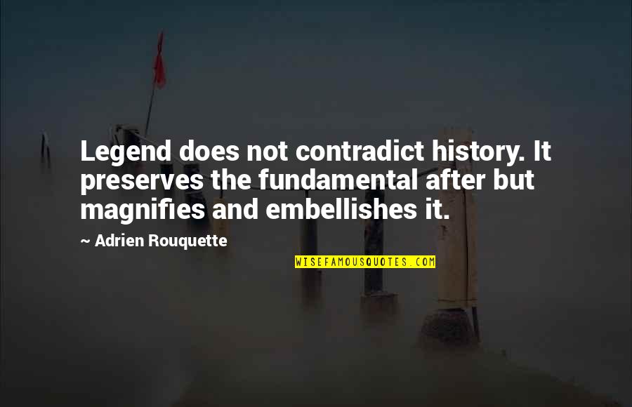 Curphey Home Quotes By Adrien Rouquette: Legend does not contradict history. It preserves the