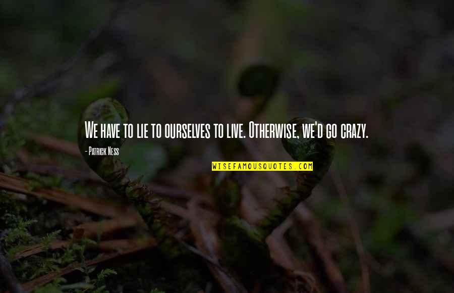 Curphey Home Quotes By Patrick Ness: We have to lie to ourselves to live.