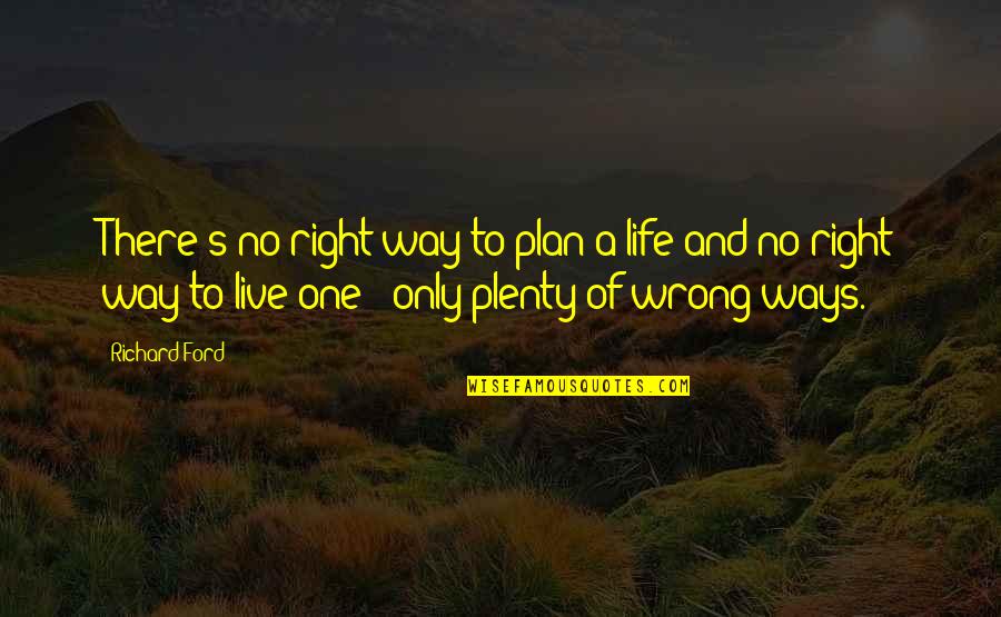 Curraghs Quotes By Richard Ford: There's no right way to plan a life