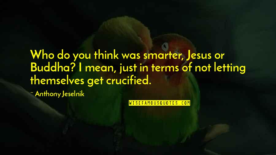 Currahee Club Quotes By Anthony Jeselnik: Who do you think was smarter, Jesus or