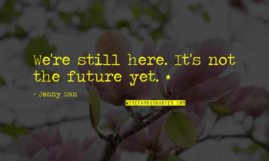 Currahee Scrapbook Quotes By Jenny Han: We're still here. It's not the future yet.