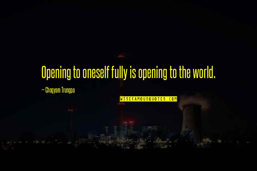 Currall Md Quotes By Chogyam Trungpa: Opening to oneself fully is opening to the Currall Md Quotes By Chogyam Trungpa: Opening to oneself fully is opening to the