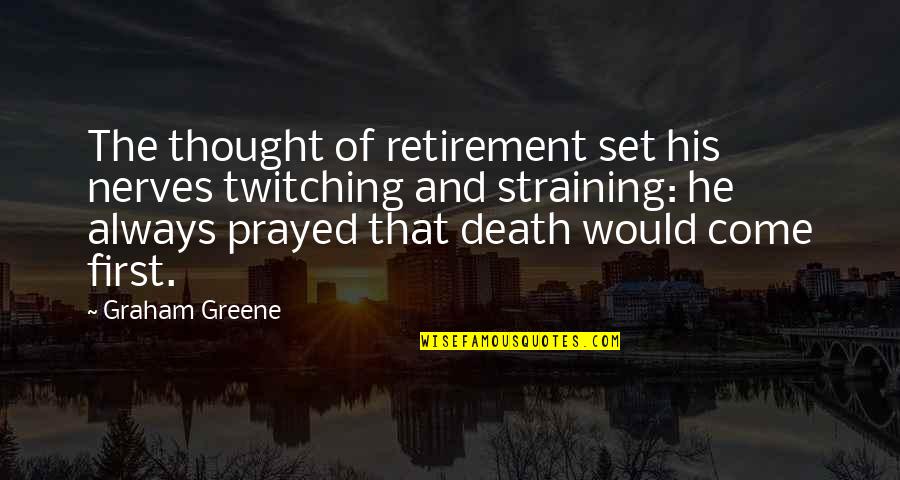 Currall Md Quotes By Graham Greene: The thought of retirement set his nerves twitching Currall Md Quotes By Graham Greene: The thought of retirement set his nerves twitching