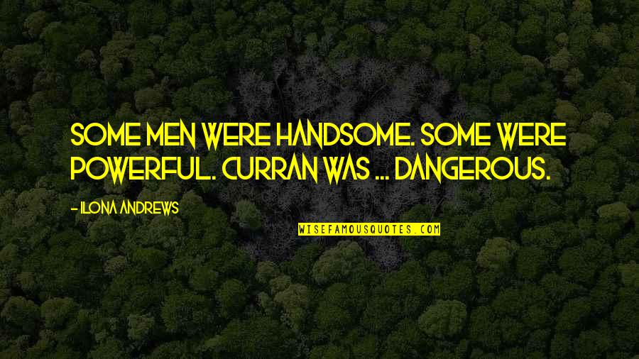 Curran Quotes By Ilona Andrews: Some men were handsome. Some were powerful. Curran