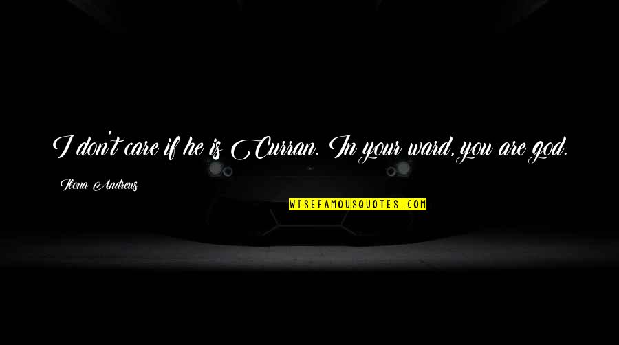 Curran Quotes By Ilona Andrews: I don't care if he is Curran. In Curran Quotes By Ilona Andrews: I don't care if he is Curran. In