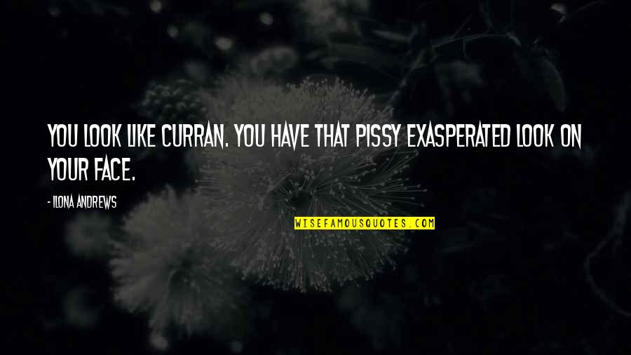 Curran Quotes By Ilona Andrews: You look like Curran. You have that pissy