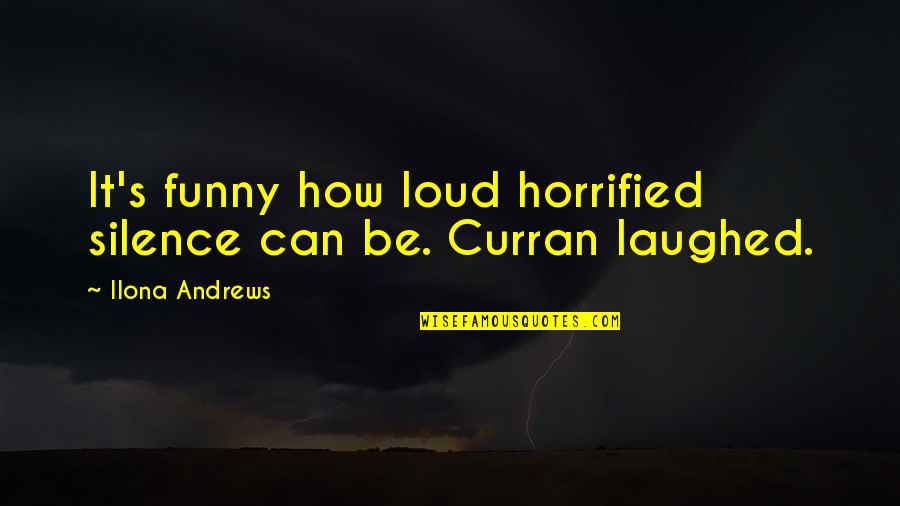 Curran Quotes By Ilona Andrews: It's funny how loud horrified silence can be. Curran Quotes By Ilona Andrews: It's funny how loud horrified silence can be.