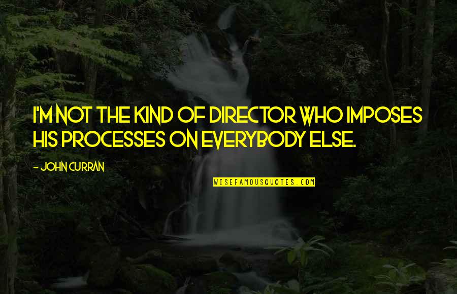 Curran Quotes By John Curran: I'm not the kind of director who imposes