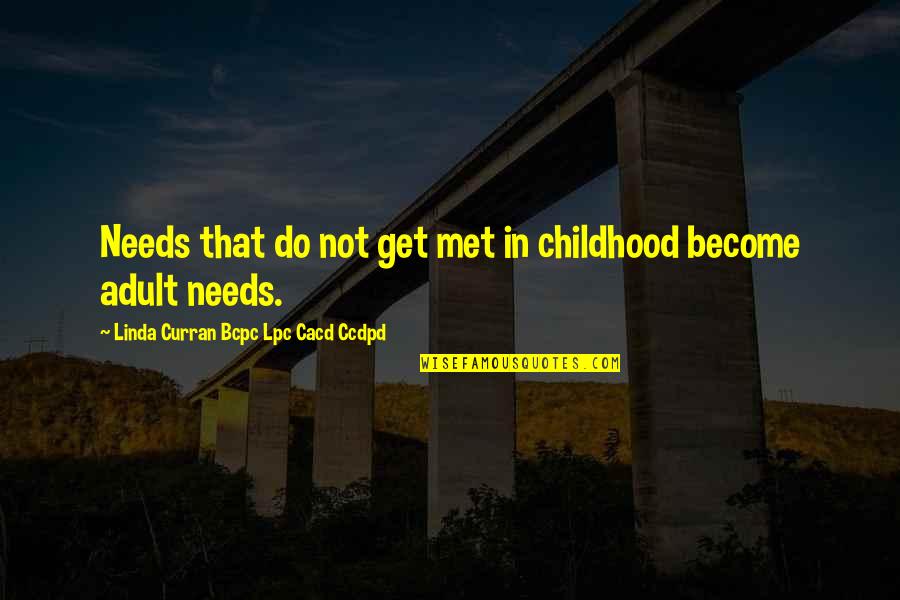 Curran Quotes By Linda Curran Bcpc Lpc Cacd Ccdpd: Needs that do not get met in childhood Curran Quotes By Linda Curran Bcpc Lpc Cacd Ccdpd: Needs that do not get met in childhood