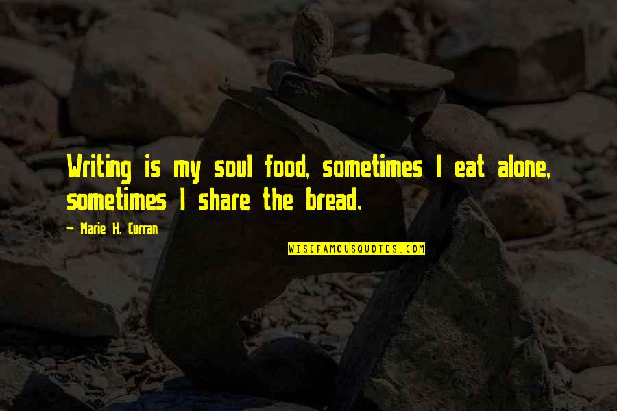 Curran Quotes By Marie H. Curran: Writing is my soul food, sometimes I eat