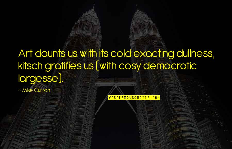 Curran Quotes By Mike Curran: Art daunts us with its cold exacting dullness, Curran Quotes By Mike Curran: Art daunts us with its cold exacting dullness,