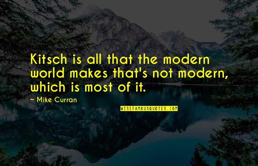 Curran Quotes By Mike Curran: Kitsch is all that the modern world makes
