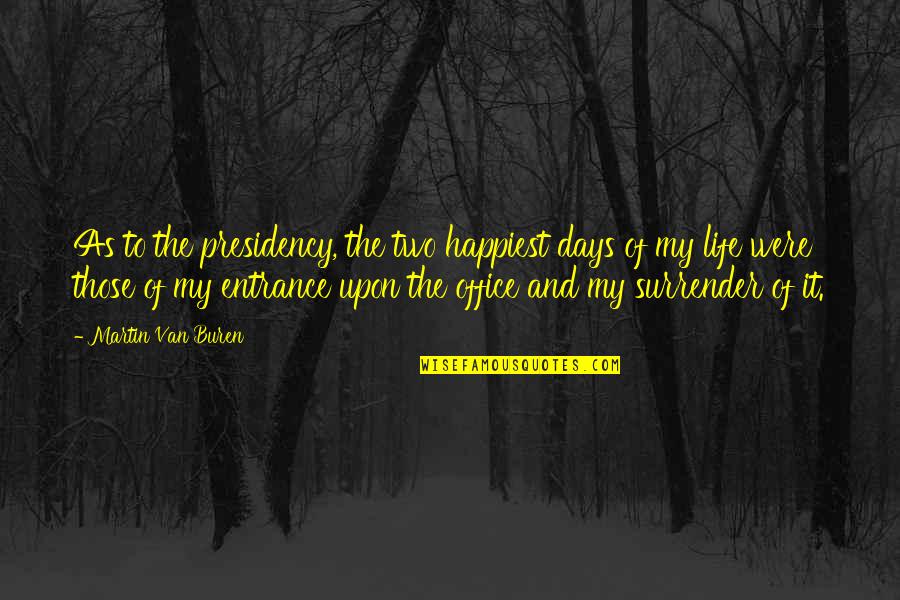 Currants Quotes By Martin Van Buren: As to the presidency, the two happiest days Currants Quotes By Martin Van Buren: As to the presidency, the two happiest days