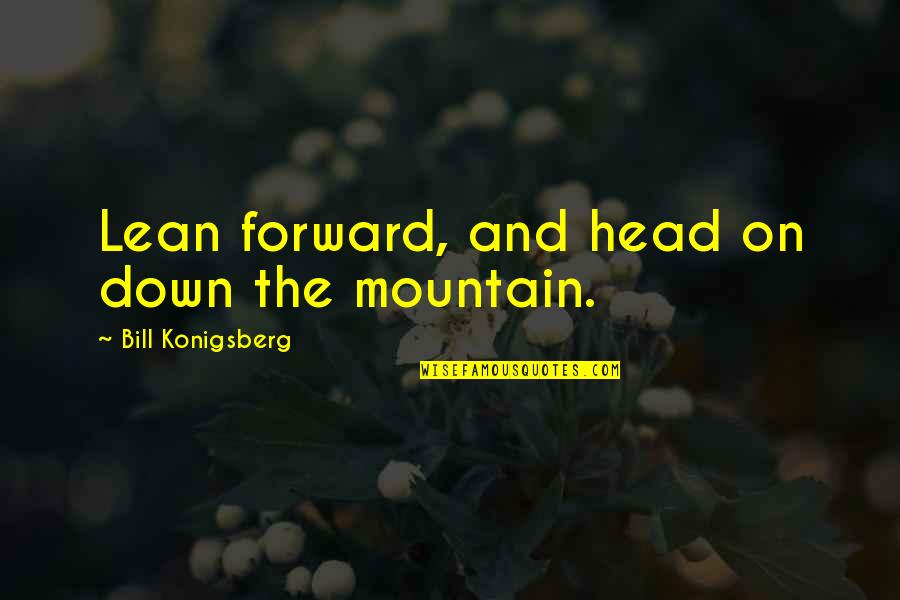Currell College Quotes By Bill Konigsberg: Lean forward, and head on down the mountain.
