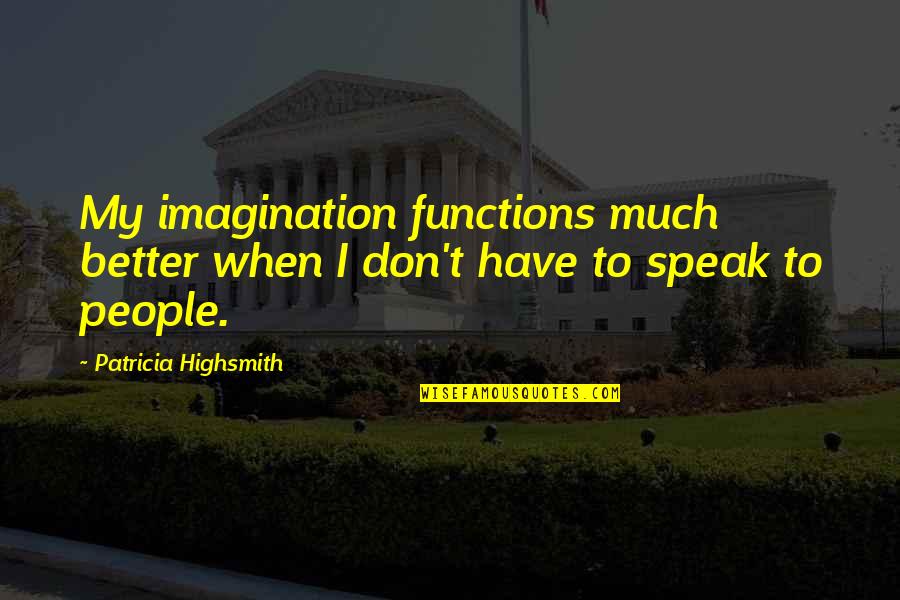 Curren Caples Quotes By Patricia Highsmith: My imagination functions much better when I don't