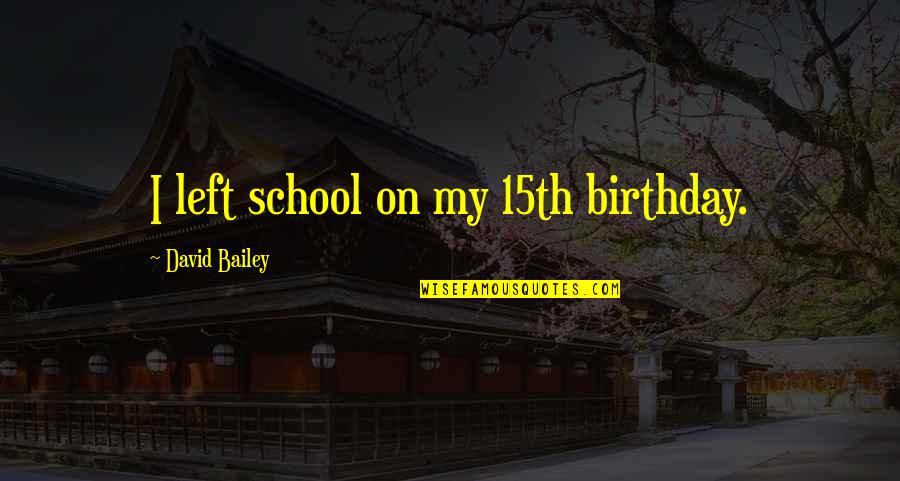 Curren Smoking Quotes By David Bailey: I left school on my 15th birthday.