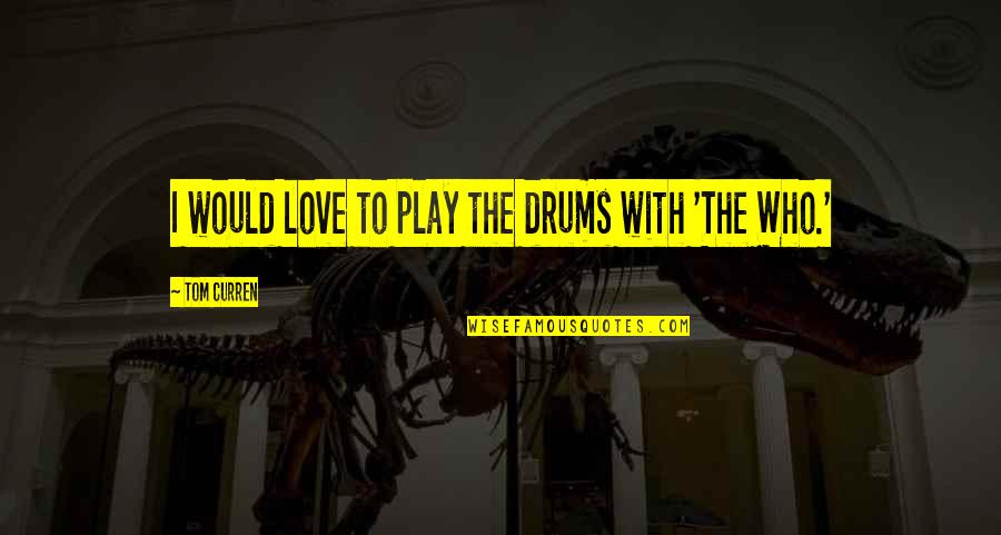 Curren Y Love Quotes By Tom Curren: I would love to play the drums with