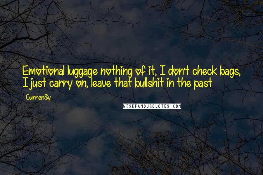 Curren$y quotes: Emotional luggage nothing of it, I don't check bags, I just carry on, leave that bullshit in the past