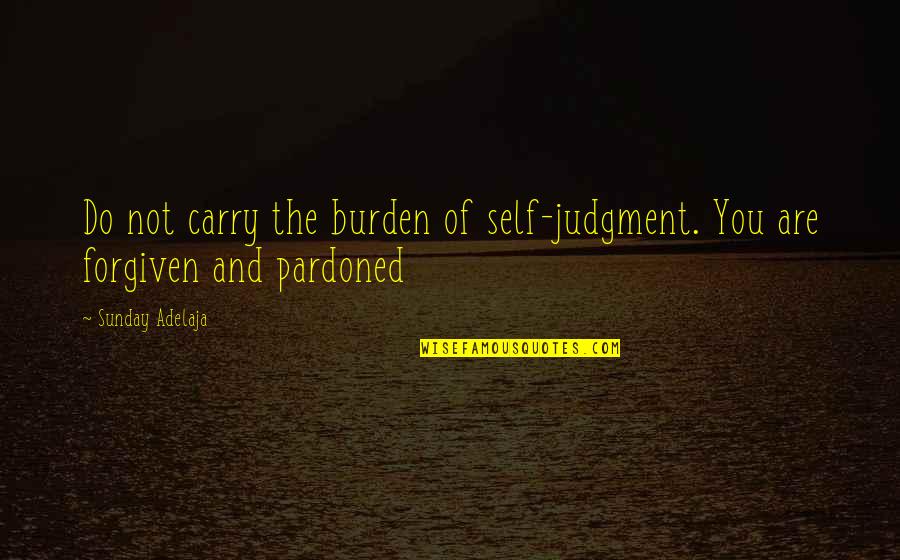 Curren Y Rapper Quotes By Sunday Adelaja: Do not carry the burden of self-judgment. You