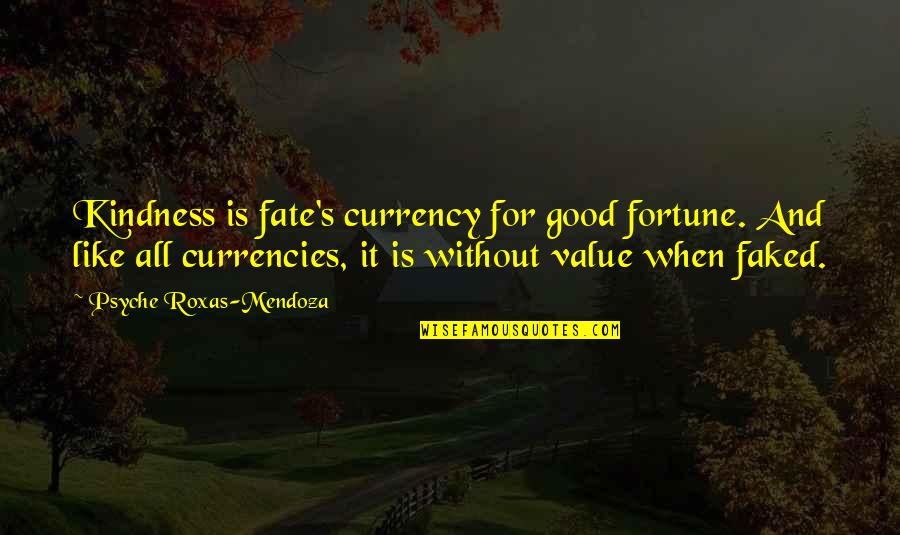 Currencies Quotes By Psyche Roxas-Mendoza: Kindness is fate's currency for good fortune. And