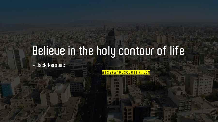 Currencies Word Quotes By Jack Kerouac: Believe in the holy contour of life Currencies Word Quotes By Jack Kerouac: Believe in the holy contour of life