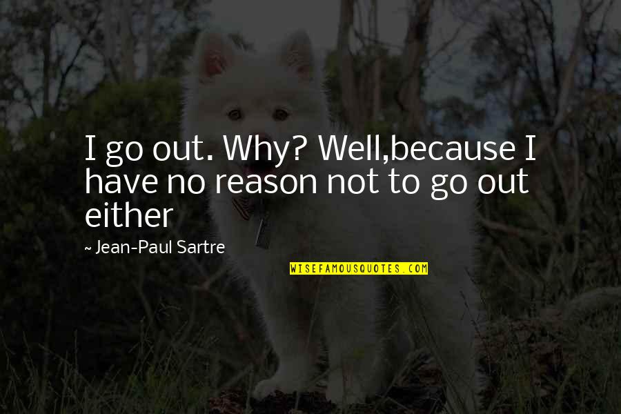 Currency Depreciation Quotes By Jean-Paul Sartre: I go out. Why? Well,because I have no